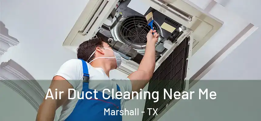 Air Duct Cleaning Near Me Marshall - TX