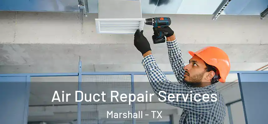 Air Duct Repair Services Marshall - TX