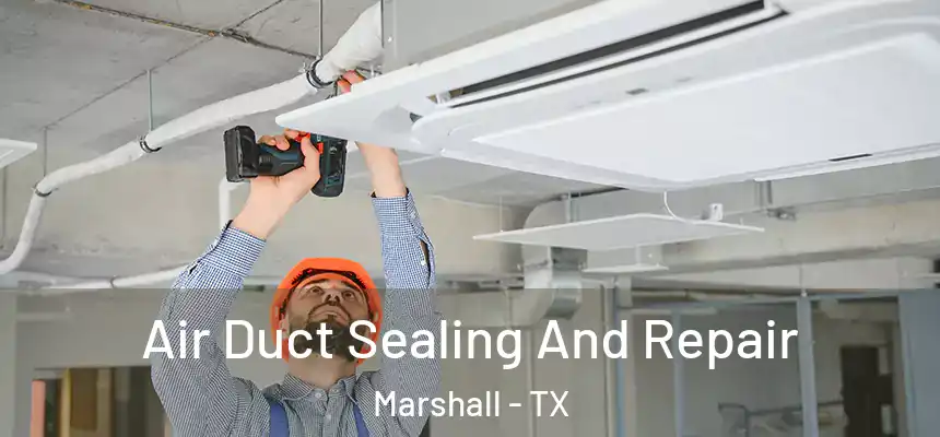 Air Duct Sealing And Repair Marshall - TX