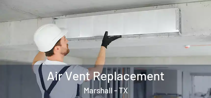 Air Vent Replacement Marshall - TX
