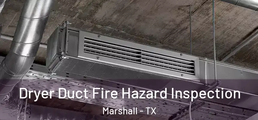  Dryer Duct Fire Hazard Inspection Marshall - TX