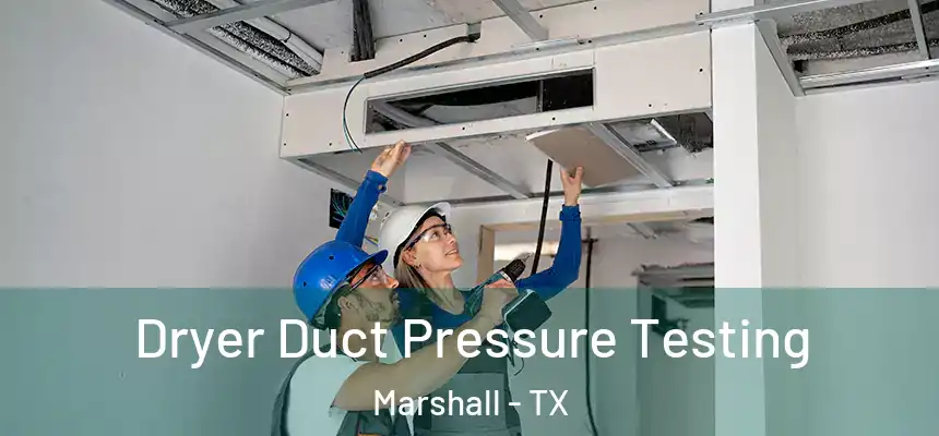  Dryer Duct Pressure Testing Marshall - TX