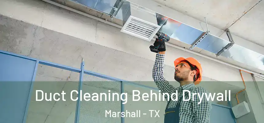  Duct Cleaning Behind Drywall Marshall - TX