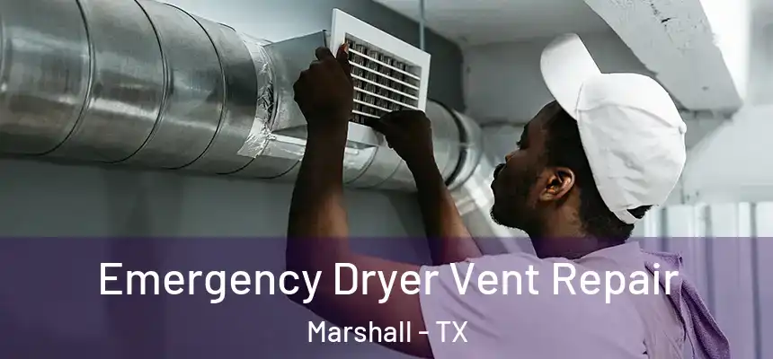 Emergency Dryer Vent Repair Marshall - TX