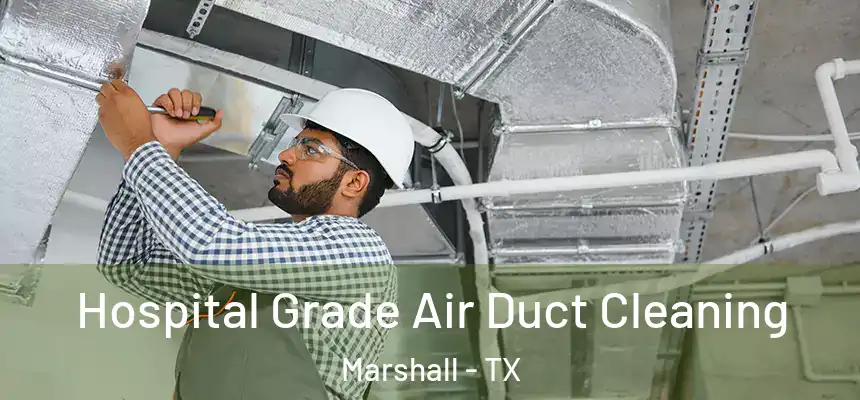 Hospital Grade Air Duct Cleaning Marshall - TX