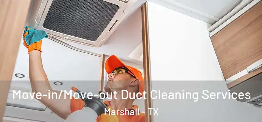 Move-in/Move-out Duct Cleaning Services Marshall - TX