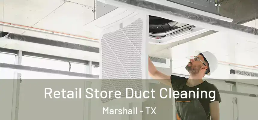 Retail Store Duct Cleaning Marshall - TX