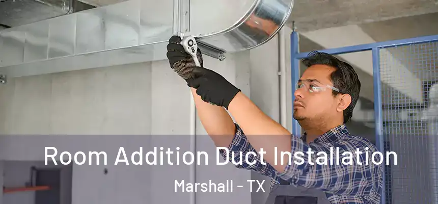  Room Addition Duct Installation Marshall - TX