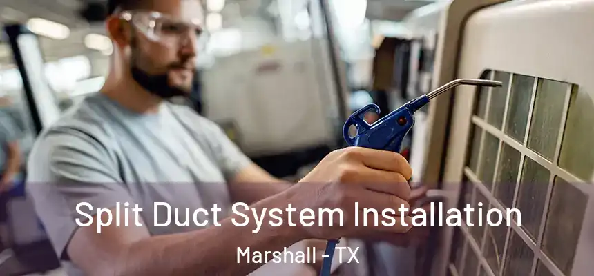 Split Duct System Installation Marshall - TX