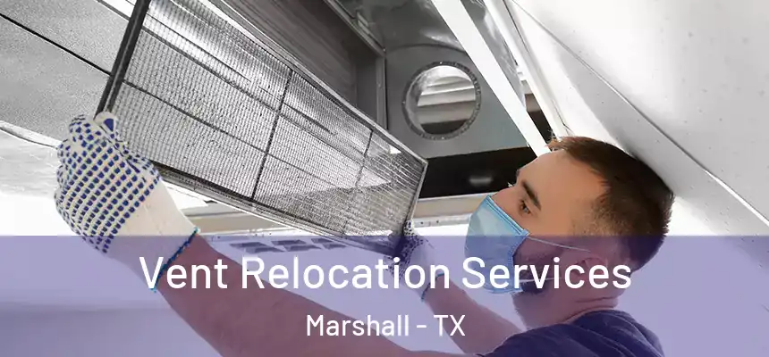 Vent Relocation Services Marshall - TX