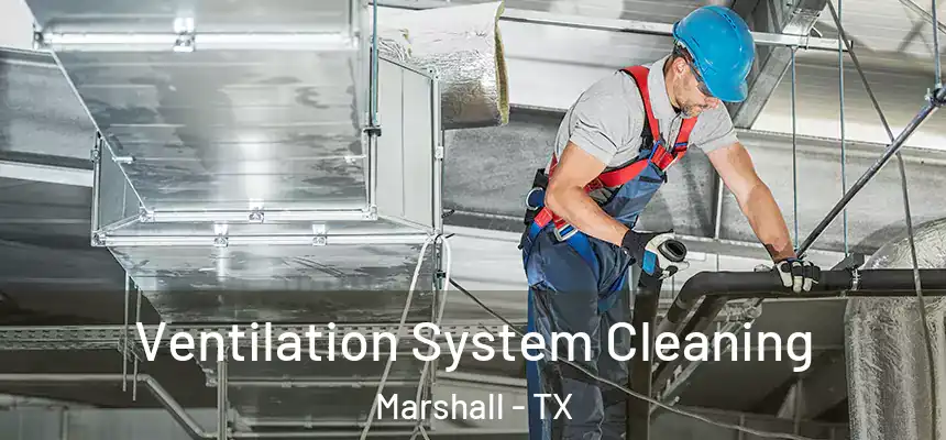 Ventilation System Cleaning Marshall - TX