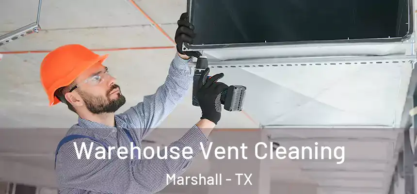 Warehouse Vent Cleaning Marshall - TX
