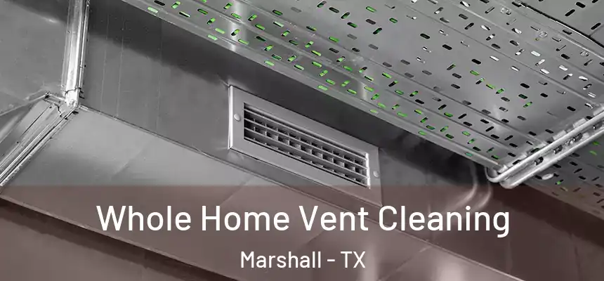 Whole Home Vent Cleaning Marshall - TX